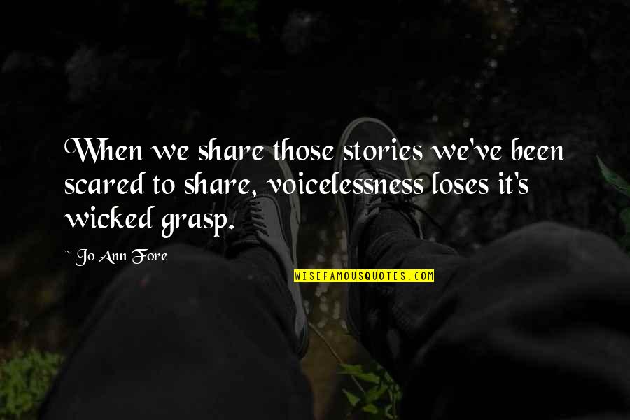 Voicelessness Quotes By Jo Ann Fore: When we share those stories we've been scared