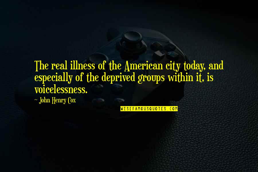 Voicelessness Quotes By John Henry Cox: The real illness of the American city today,