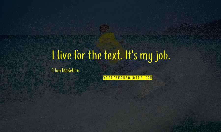 Voicemail Greeting Quotes By Ian McKellen: I live for the text. It's my job. Voicemail Greeting Quotes By Ian McKellen: I live for the text. It's my job.