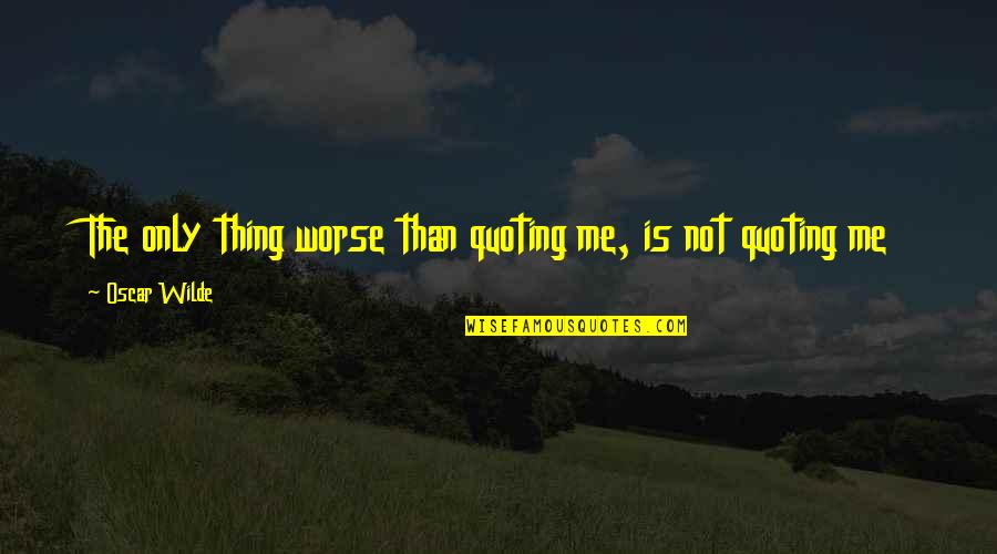 Voicemail Greeting Quotes By Oscar Wilde: The only thing worse than quoting me, is