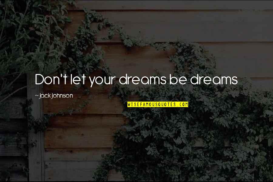 Voicemail Greetings Quotes By Jack Johnson: Don't let your dreams be dreams Voicemail Greetings Quotes By Jack Johnson: Don't let your dreams be dreams
