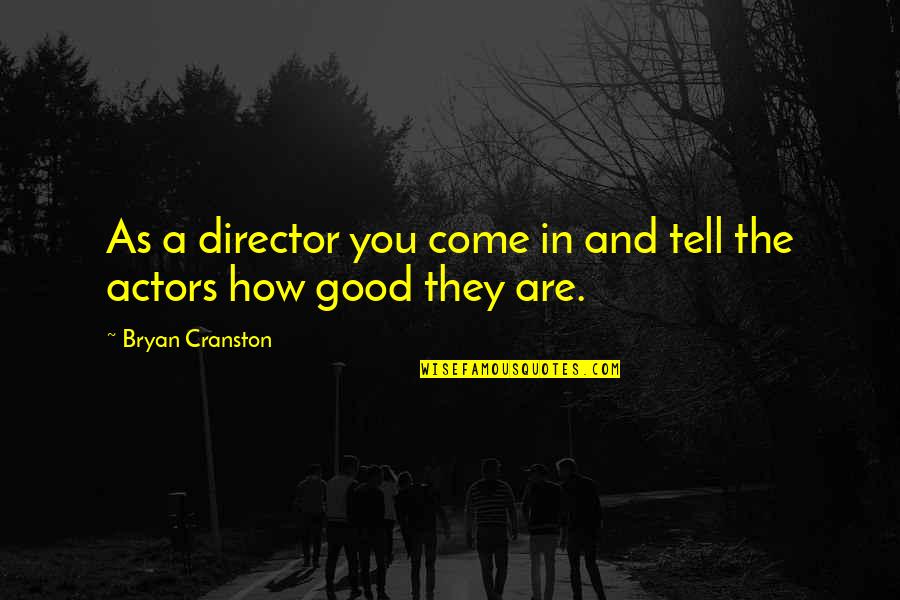 Voiceoverpete Quotes By Bryan Cranston: As a director you come in and tell Voiceoverpete Quotes By Bryan Cranston: As a director you come in and tell