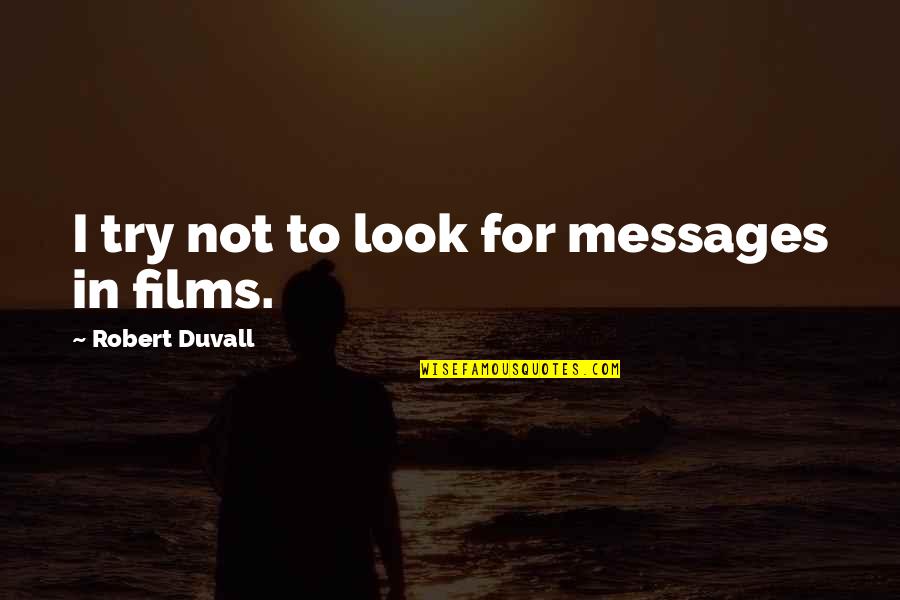 Voices Being Powerful Quotes By Robert Duvall: I try not to look for messages in