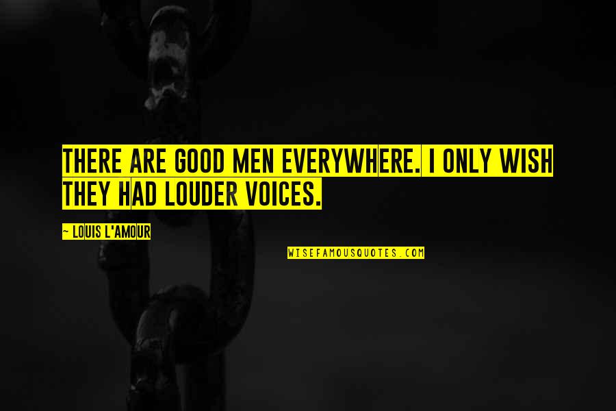 Voices From Within Quotes By Louis L'Amour: There are good men everywhere. I only wish