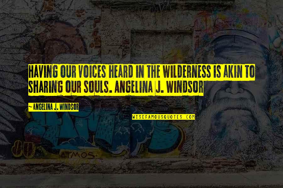 Voices Heard Quotes By Angelina J. Windsor: Having our voices heard in the wilderness is