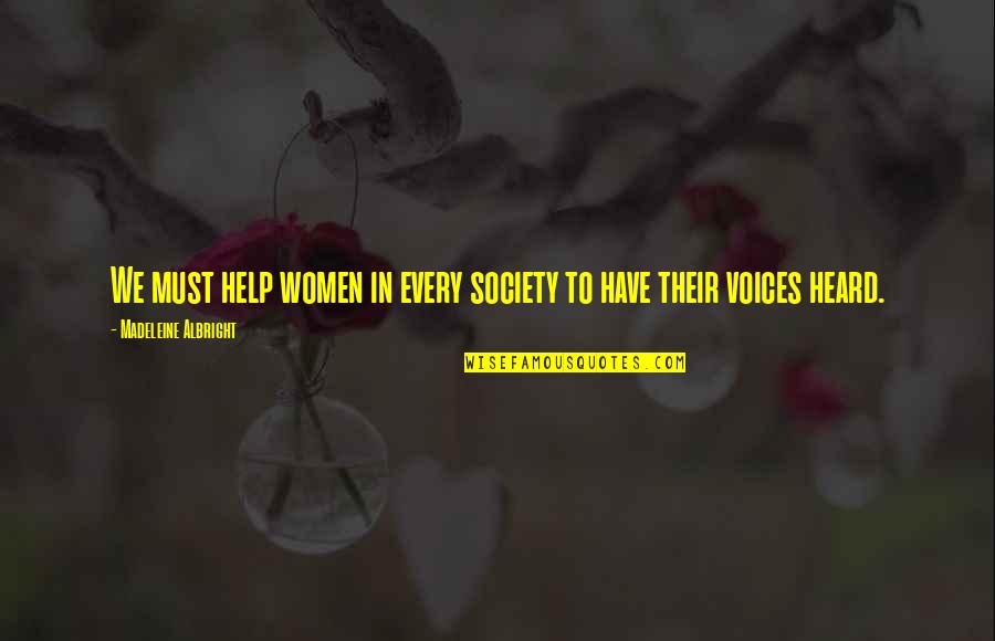 Voices Heard Quotes By Madeleine Albright: We must help women in every society to