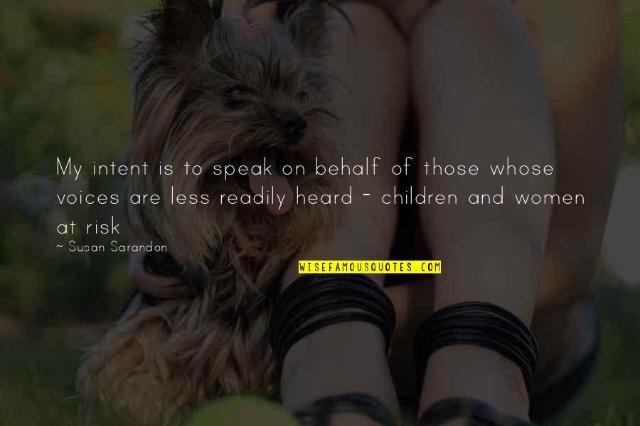 Voices Heard Quotes By Susan Sarandon: My intent is to speak on behalf of