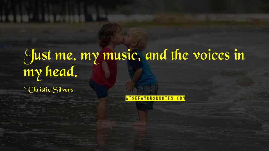 Voices In Head Quotes By Christie Silvers: Just me, my music, and the voices in