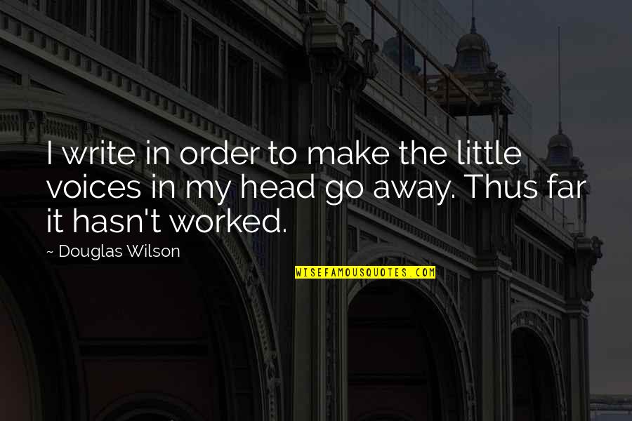 Voices In Head Quotes By Douglas Wilson: I write in order to make the little