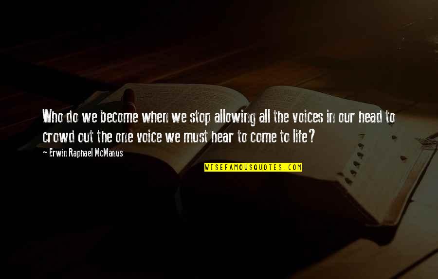 Voices In Head Quotes By Erwin Raphael McManus: Who do we become when we stop allowing