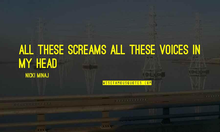 Voices In Head Quotes By Nicki Minaj: All these screams All these voices in my