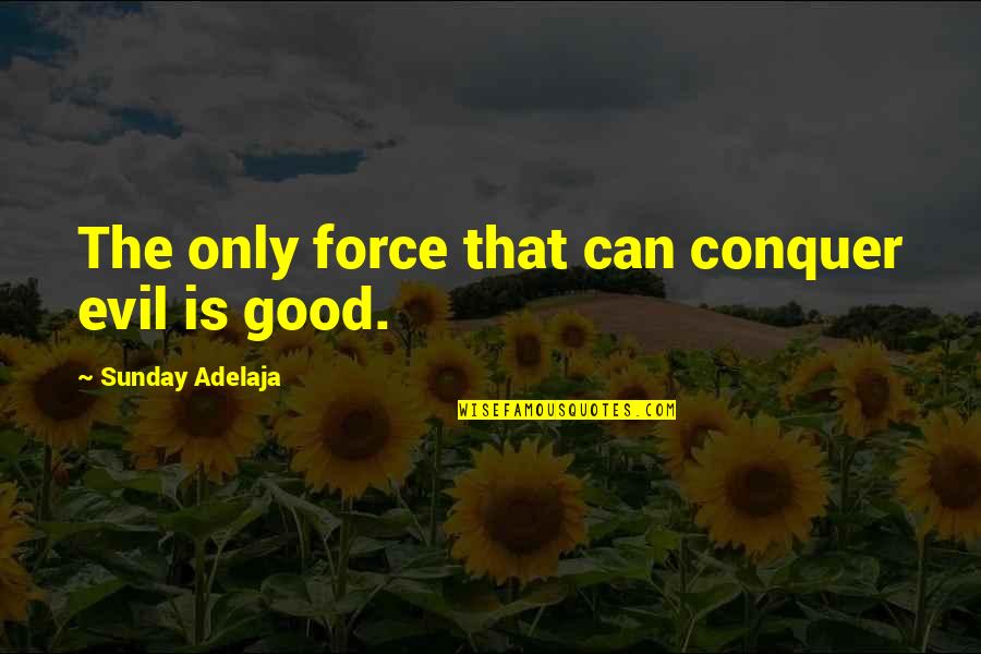 Voices In His Head Quotes By Sunday Adelaja: The only force that can conquer evil is
