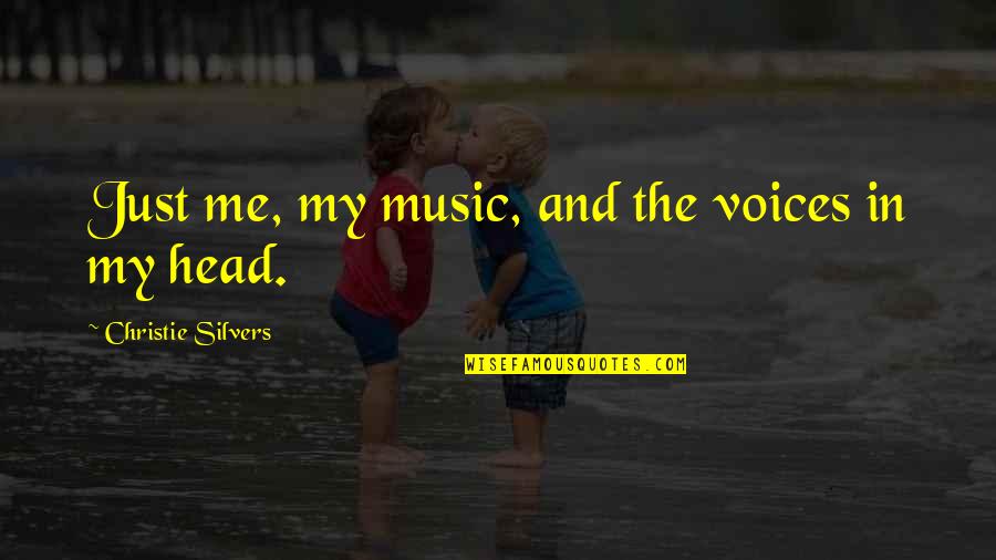 Voices In My Head Quotes By Christie Silvers: Just me, my music, and the voices in