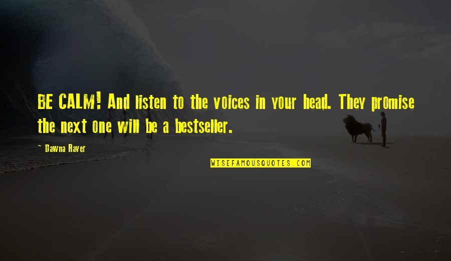 Voices In My Head Quotes By Dawna Raver: BE CALM! And listen to the voices in