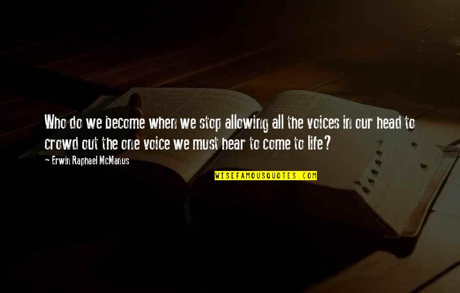 Voices In My Head Quotes By Erwin Raphael McManus: Who do we become when we stop allowing