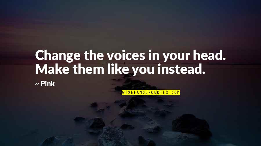 Voices In My Head Quotes By Pink: Change the voices in your head. Make them