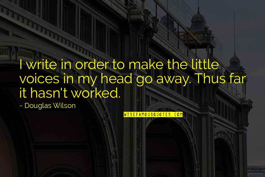 Voices In Your Head Quotes By Douglas Wilson: I write in order to make the little