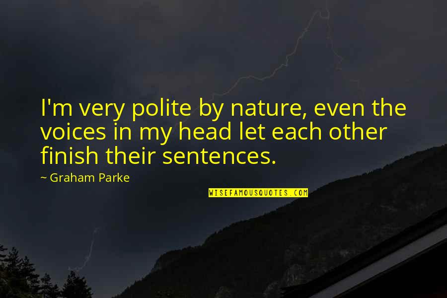 Voices In Your Head Quotes By Graham Parke: I'm very polite by nature, even the voices