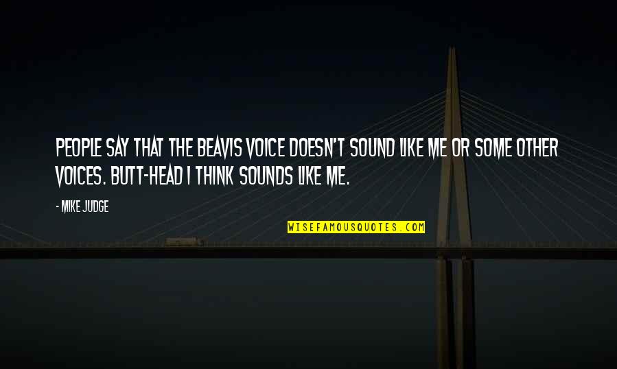 Voices In Your Head Quotes By Mike Judge: People say that the Beavis voice doesn't sound