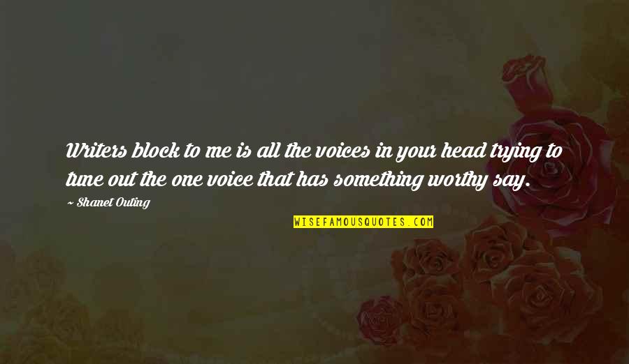 Voices Inside Head Quotes By Shanet Outing: Writers block to me is all the voices Voices Inside Head Quotes By Shanet Outing: Writers block to me is all the voices