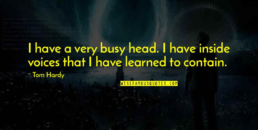 Voices Inside Head Quotes By Tom Hardy: I have a very busy head. I have