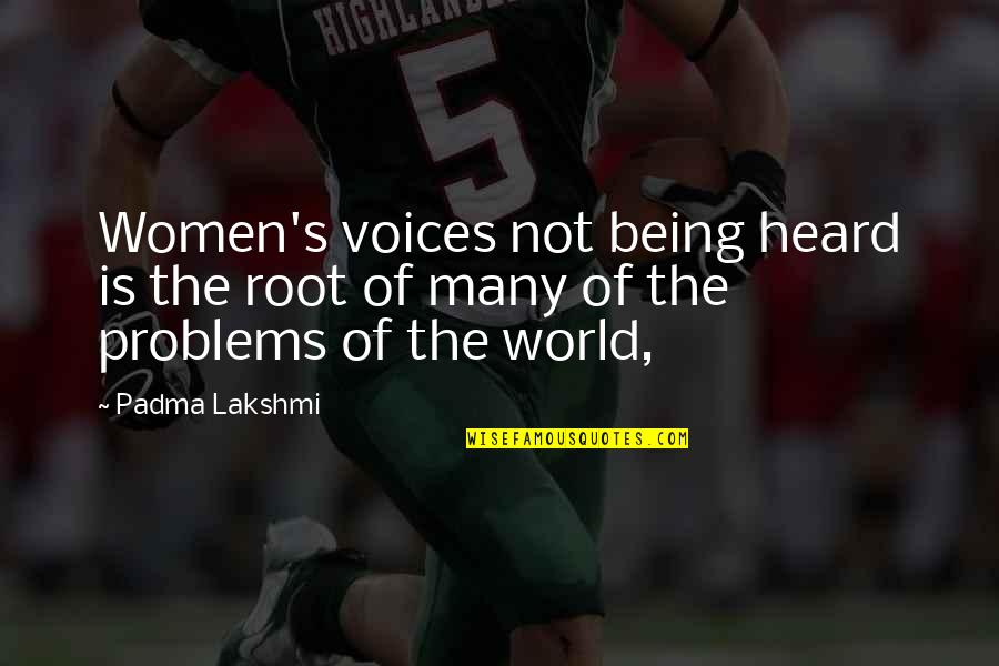Voices Not Being Heard Quotes By Padma Lakshmi: Women's voices not being heard is the root