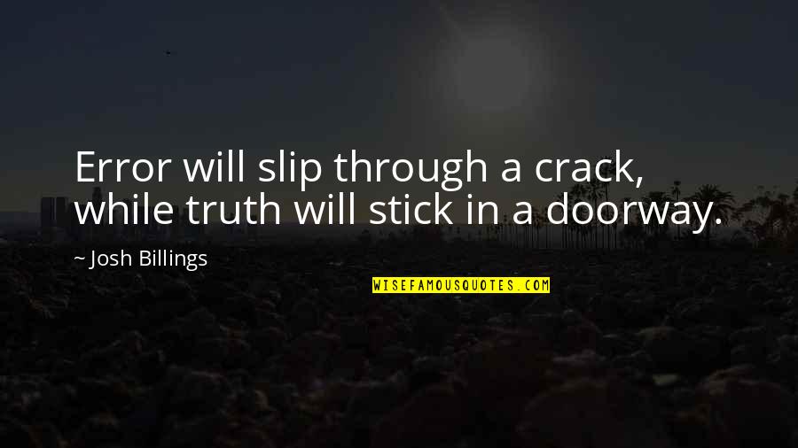 Voices Of Freedom Eric Foner Quotes By Josh Billings: Error will slip through a crack, while truth