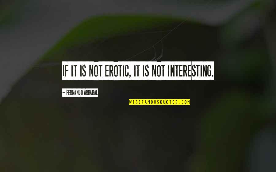 Voicework Quotes By Fernando Arrabal: If it is not erotic, it is not