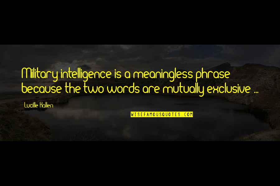 Voici La Fin Quotes By Lucille Kallen: Military intelligence is a meaningless phrase because the