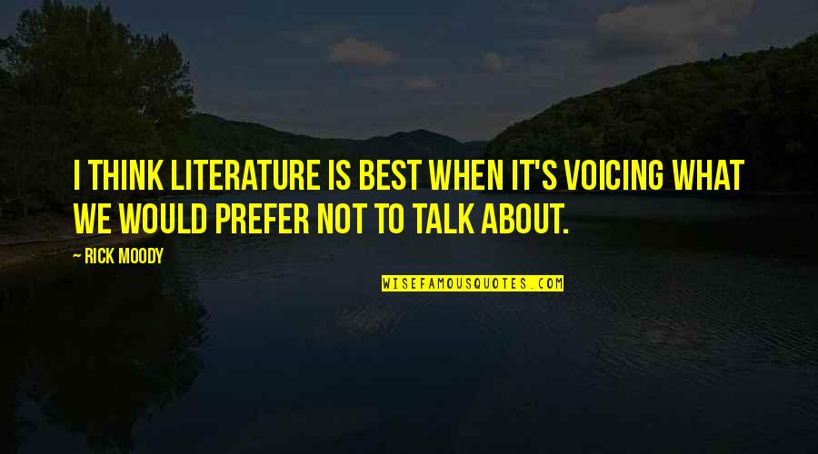 Voicing Out Quotes By Rick Moody: I think literature is best when it's voicing