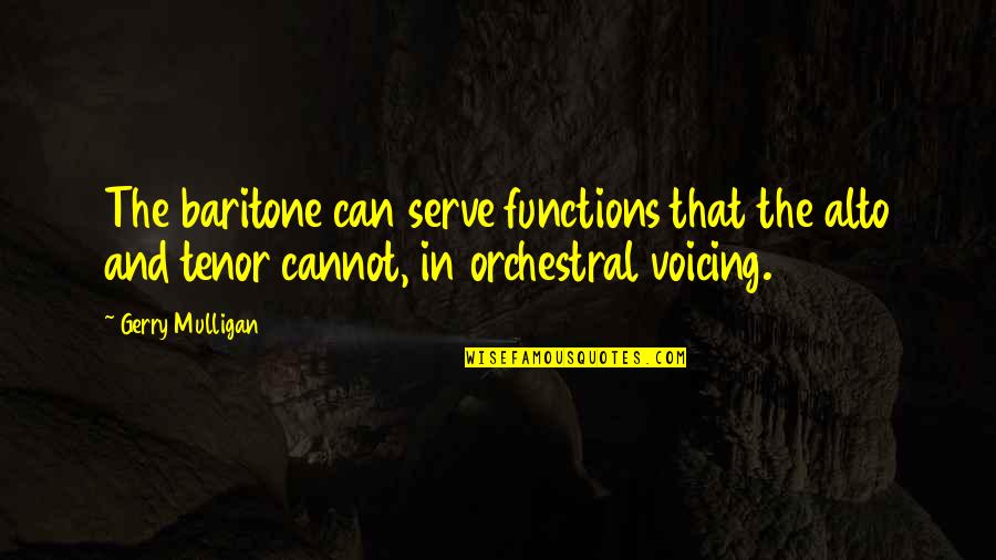 Voicing Quotes By Gerry Mulligan: The baritone can serve functions that the alto