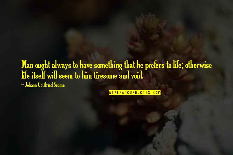 Void In Life Quotes By Johann Gottfried Seume: Man ought always to have something that he