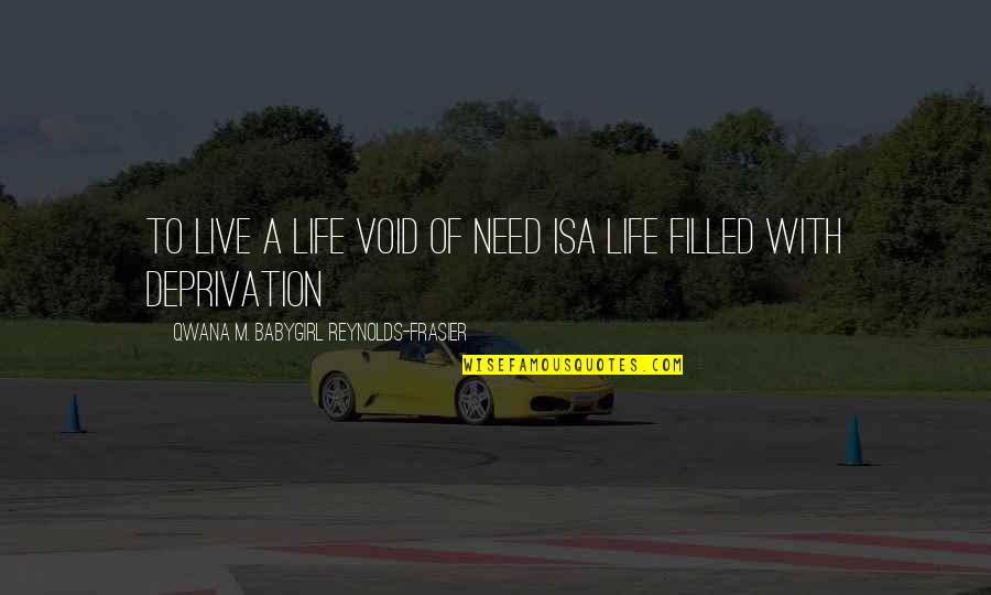 Void In Life Quotes By Qwana M. BabyGirl Reynolds-Frasier: TO LIVE A LIFE VOID OF NEED ISA