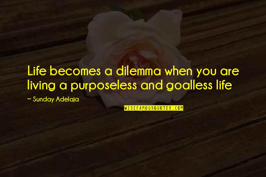 Void In Life Quotes By Sunday Adelaja: Life becomes a dilemma when you are living