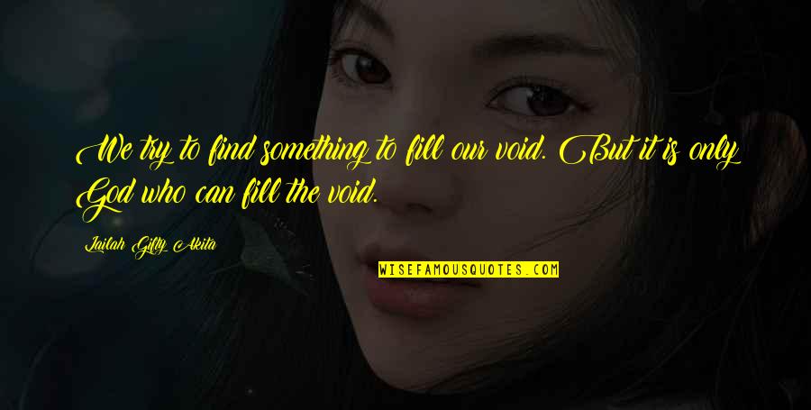 Void Life Quotes By Lailah Gifty Akita: We try to find something to fill our