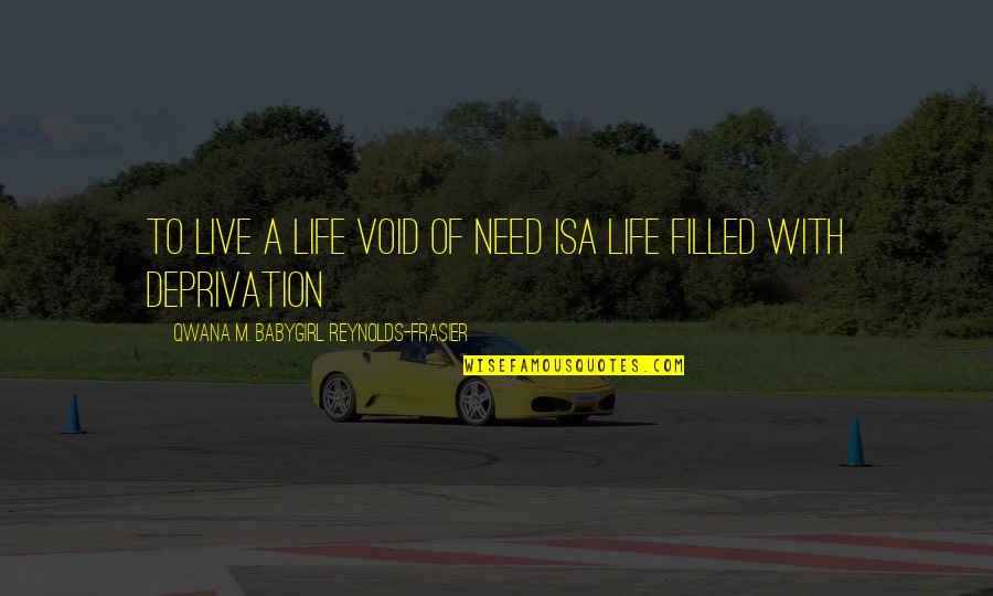 Void Life Quotes By Qwana M. BabyGirl Reynolds-Frasier: TO LIVE A LIFE VOID OF NEED ISA