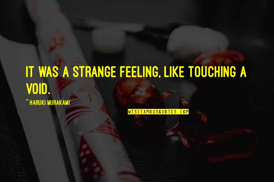 Void Quotes By Haruki Murakami: It was a strange feeling, like touching a