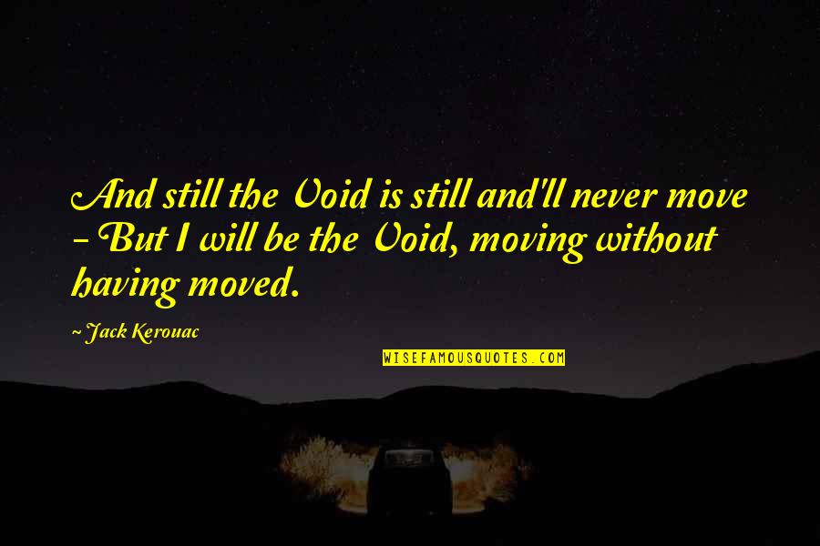 Void Quotes By Jack Kerouac: And still the Void is still and'll never