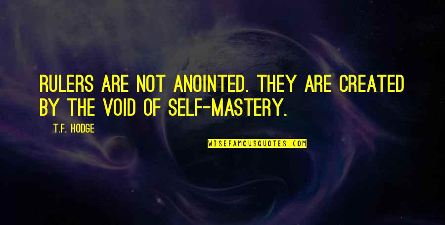 Void Quotes By T.F. Hodge: Rulers are not anointed. They are created by