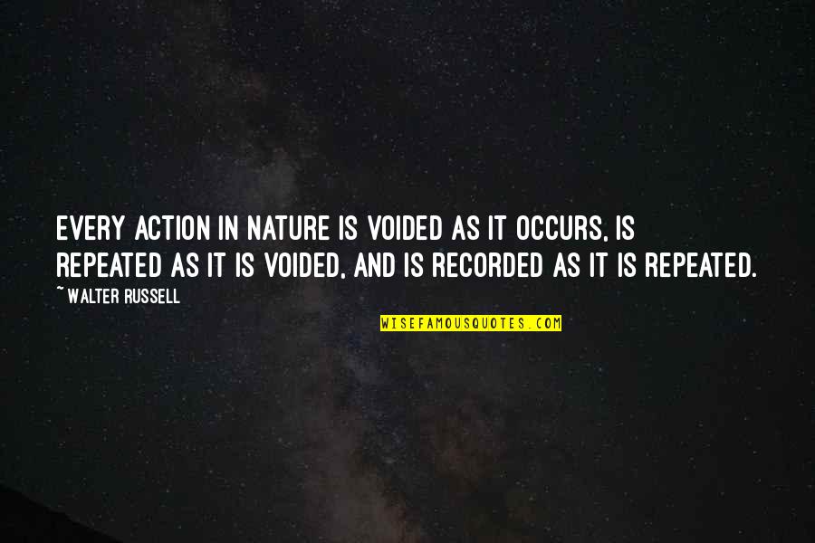 Voided Quotes By Walter Russell: Every action in Nature is voided as it