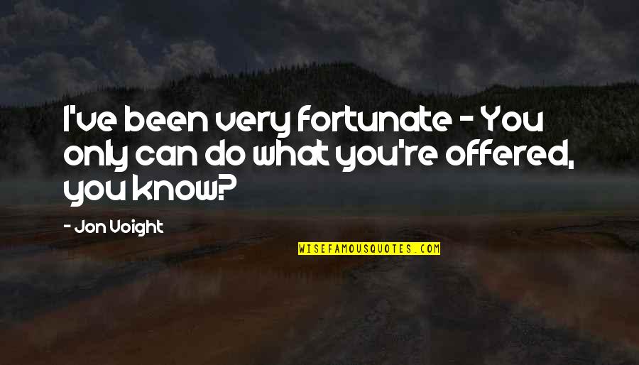 Voight Quotes By Jon Voight: I've been very fortunate - You only can