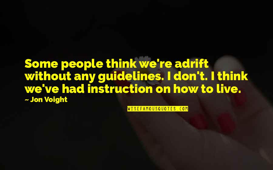 Voight Quotes By Jon Voight: Some people think we're adrift without any guidelines. Voight Quotes By Jon Voight: Some people think we're adrift without any guidelines.