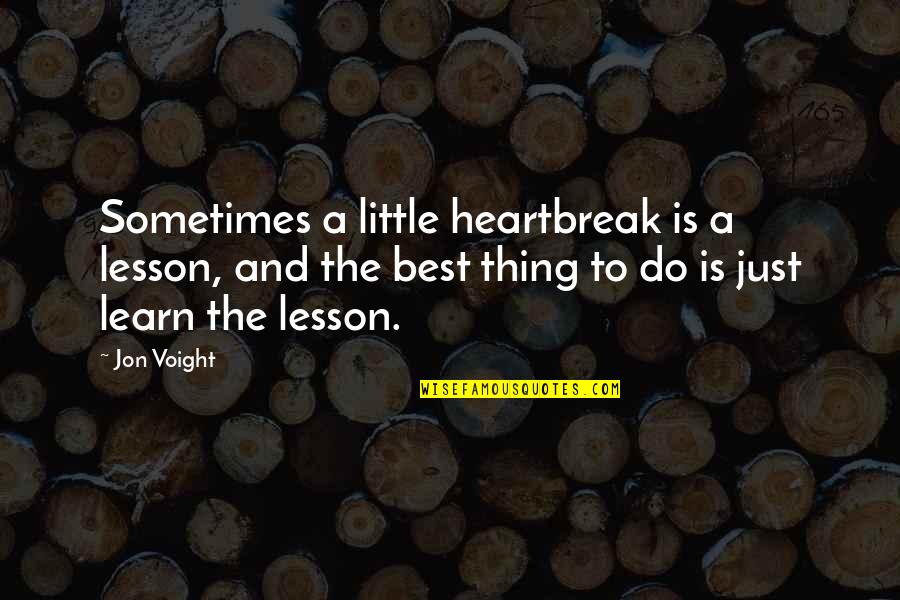 Voight Quotes By Jon Voight: Sometimes a little heartbreak is a lesson, and