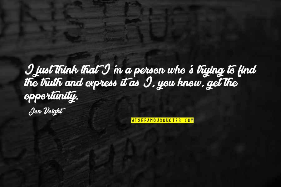 Voight Quotes By Jon Voight: I just think that I'm a person who's