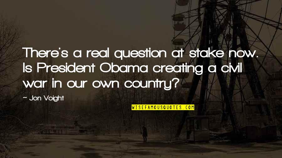 Voight's Quotes By Jon Voight: There's a real question at stake now. Is