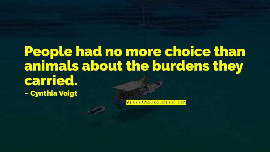 Voigt Quotes By Cynthia Voigt: People had no more choice than animals about
