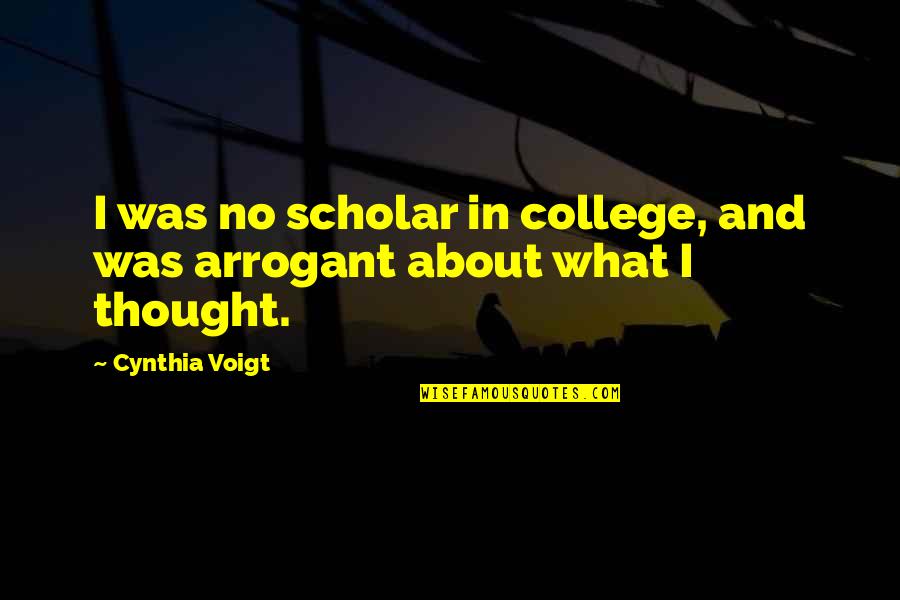 Voigt Quotes By Cynthia Voigt: I was no scholar in college, and was