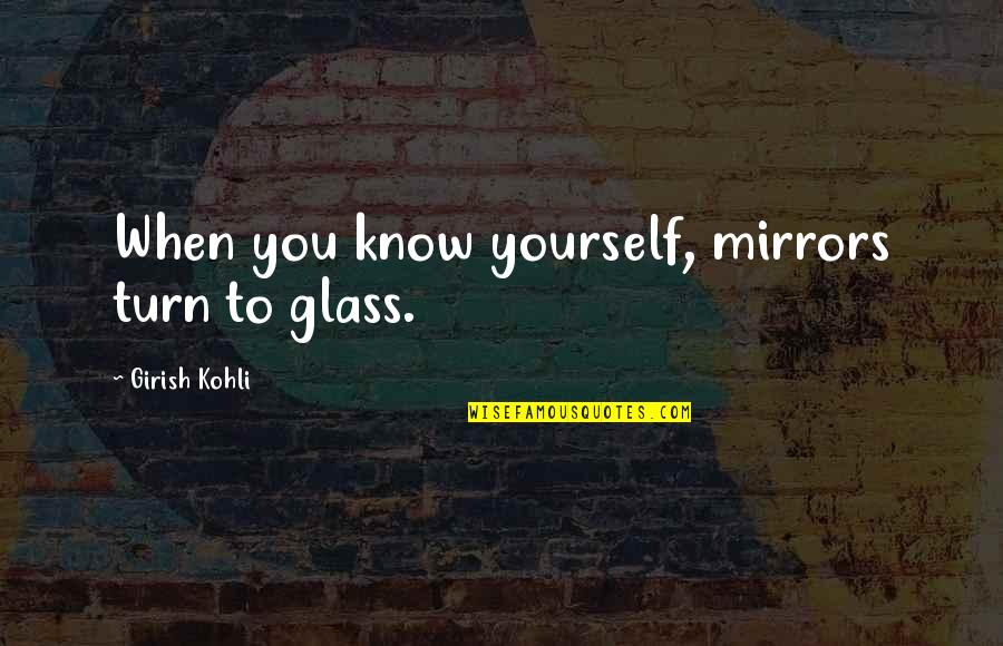 Voigtlaender 10mm Quotes By Girish Kohli: When you know yourself, mirrors turn to glass.