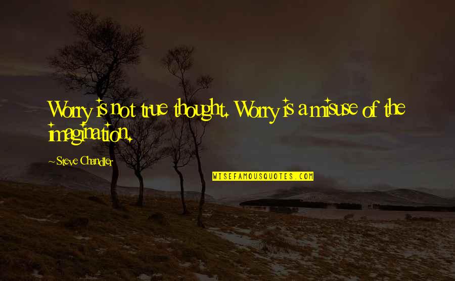 Voigts Moultrie Quotes By Steve Chandler: Worry is not true thought. Worry is a