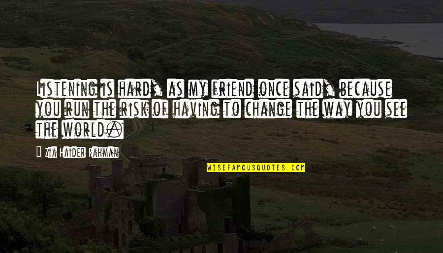 Voigts Moultrie Quotes By Zia Haider Rahman: Listening is hard, as my friend once said,
